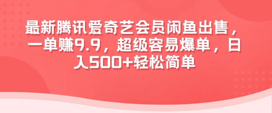 最新腾讯爱奇艺会员闲鱼出售，一单赚9.9，超级容易爆单，日入500+轻松简单-网亿资源平台