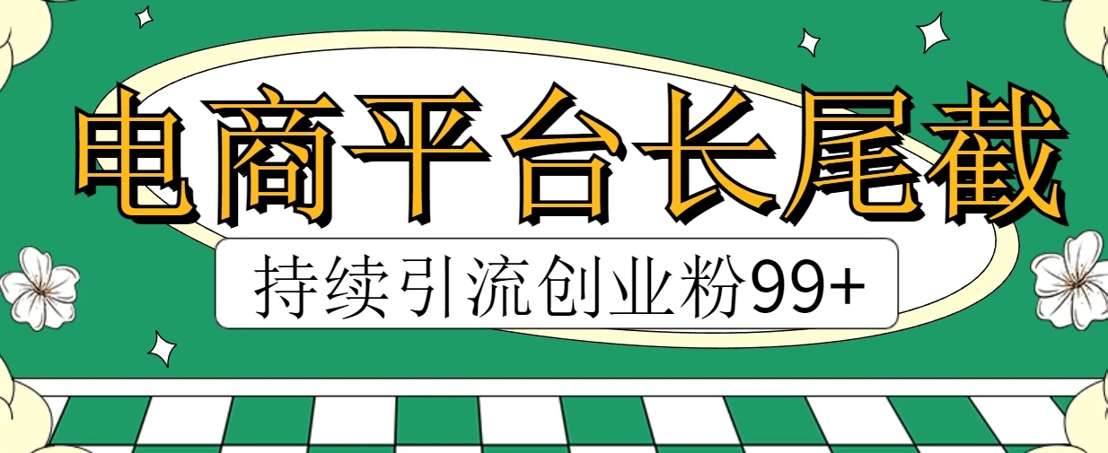 电商平台长尾截流,持续引流创业粉99+-网亿资源平台
