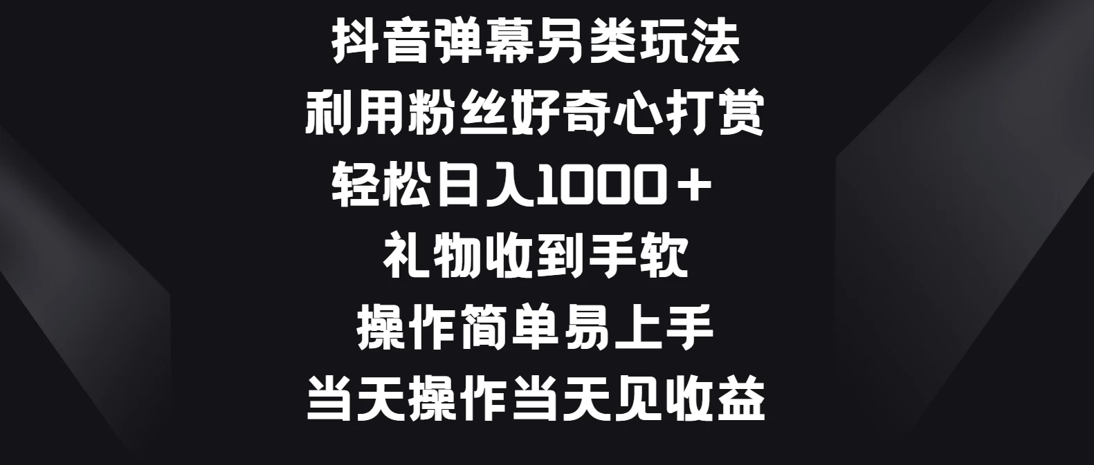 抖音弹幕另类玩法，利用粉丝好奇心打赏轻松日入1000＋ 礼物收到手软，操作简单易上手，当天操作当天见收益-网亿资源平台
