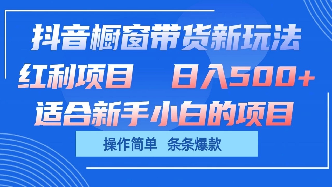 抖音橱窗带货新玩法，单日收益500+，操作简单，条条爆款，新手小白也能轻松上手-网亿资源平台