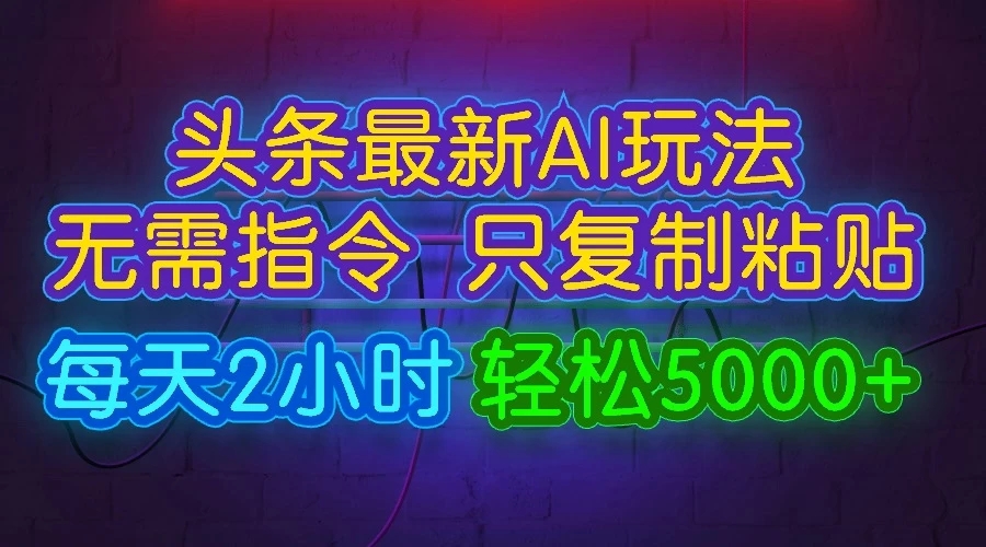 今日头条最新AI玩法，无需指令，只需复制粘贴，每天2小时，轻松5000+-网亿资源平台
