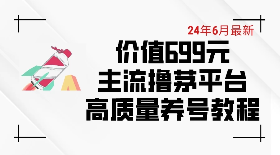 6月最新，价值699的主流撸茅台平台，精品养号下车攻略-网亿资源平台