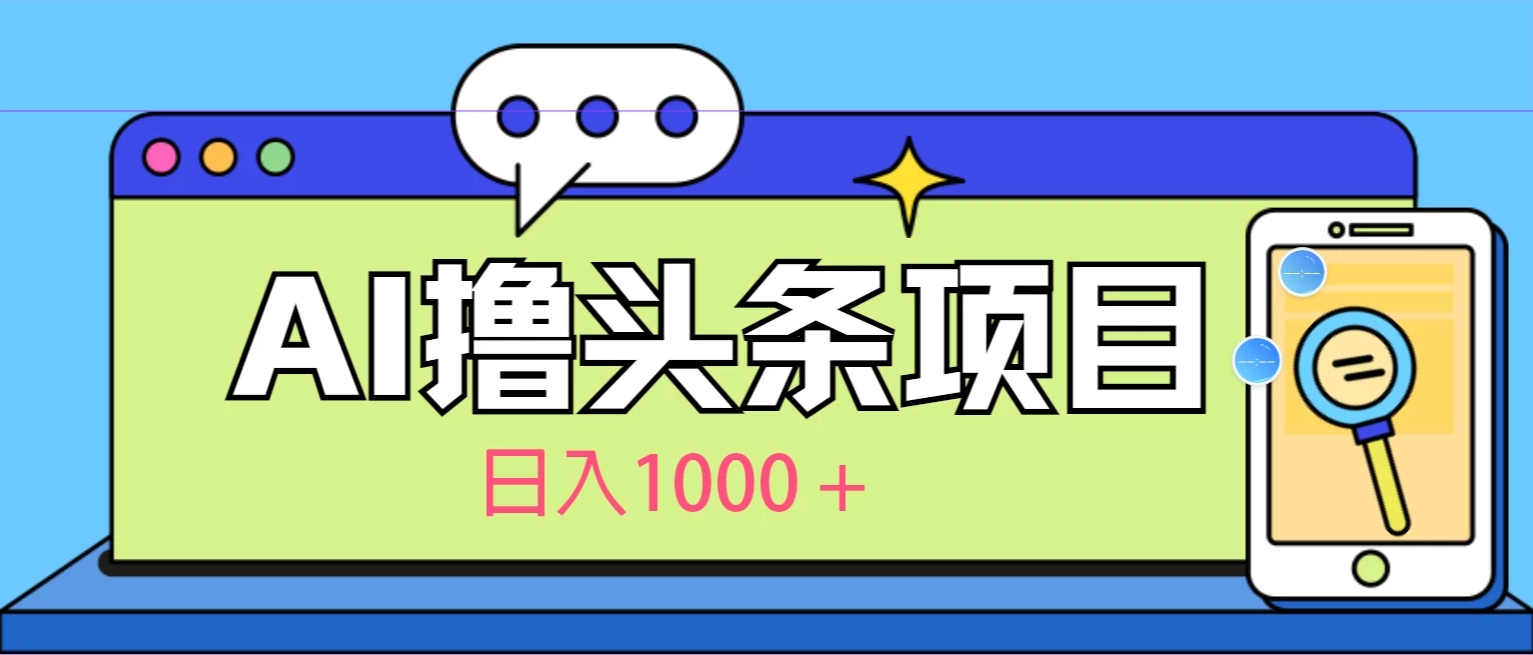 今日头条，AI一键生成文章100%过原创，当天起号第二天见收益，轻松日入1000+-网亿资源平台