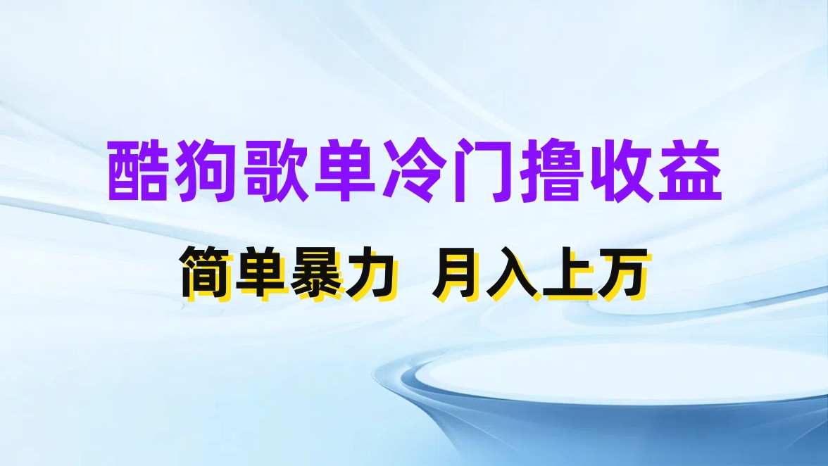 酷狗歌单掘金升级玩法，轻松日入500+，小白轻松上手-网亿资源平台