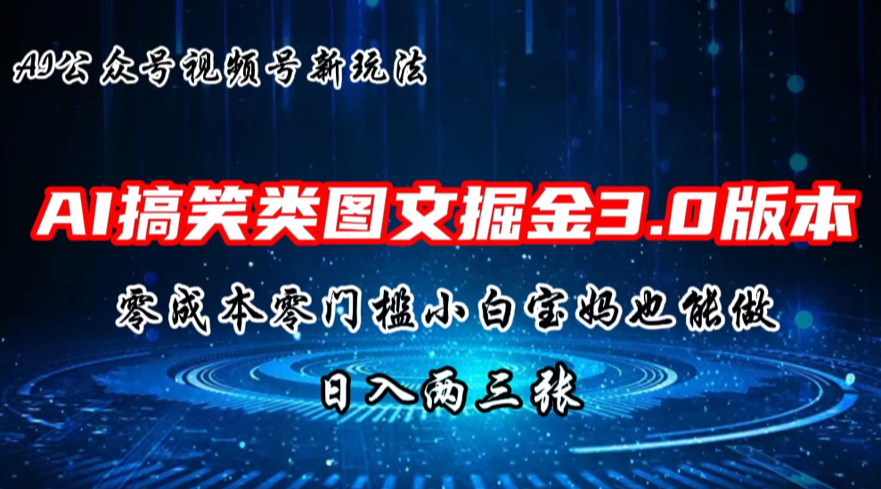 AI搞笑类图文掘金3.0玩法，十分钟一个原创，小白宝妈轻松上手，日入两三张-网亿资源平台