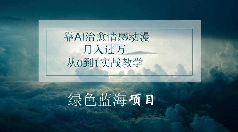 4.0靠AI治愈情感动漫，月入过万，从0到1实战教学-网亿资源平台