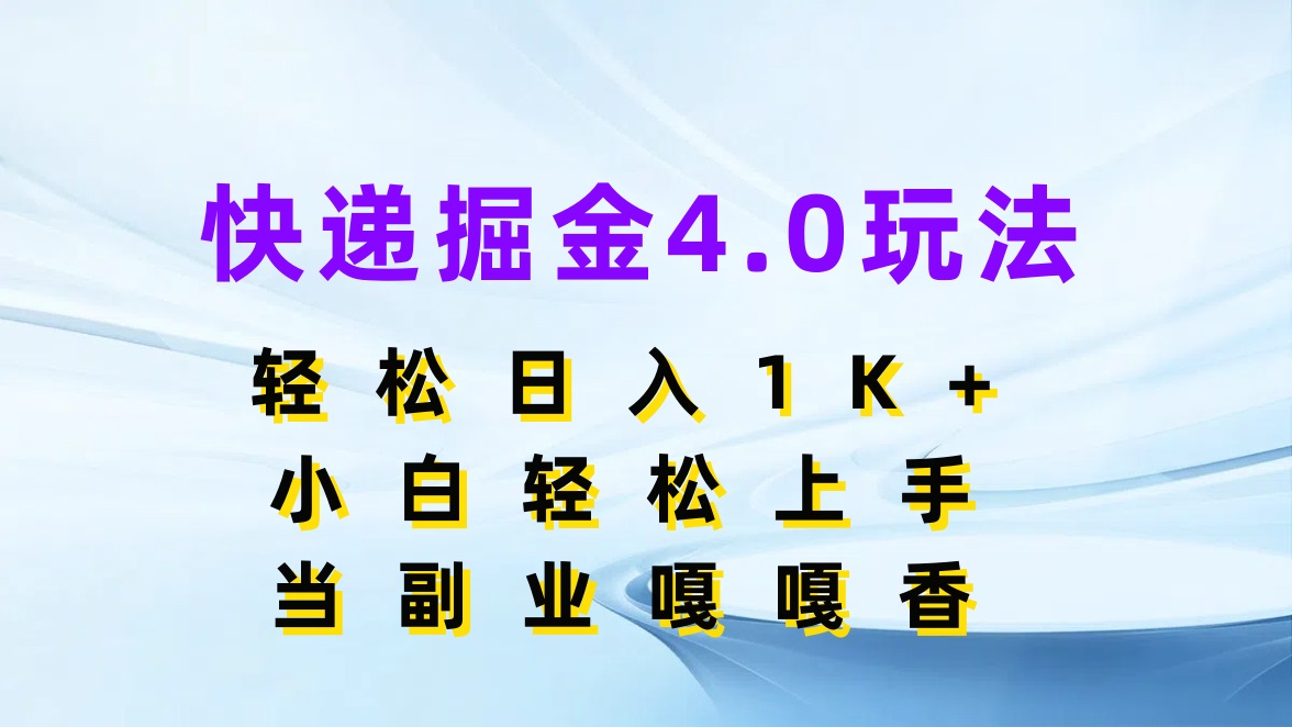 快递掘金4.0玩法，轻松日入1K+，小白轻松上手，当副业嘎嘎香-网亿资源平台