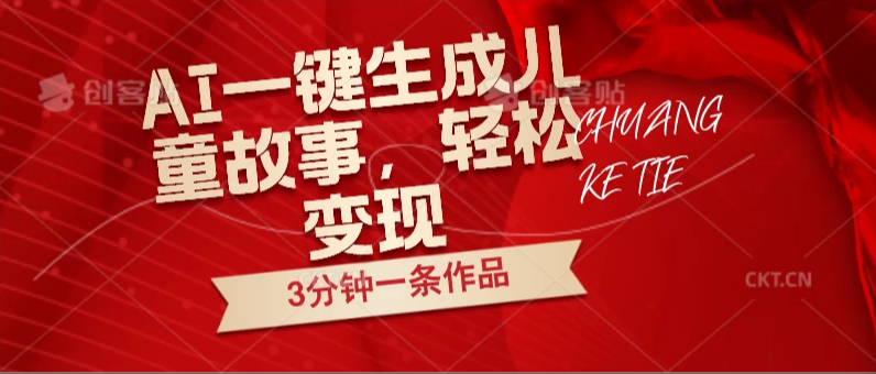 AI一键生成儿童故事，3分钟一条作品，轻松变现-网亿资源平台