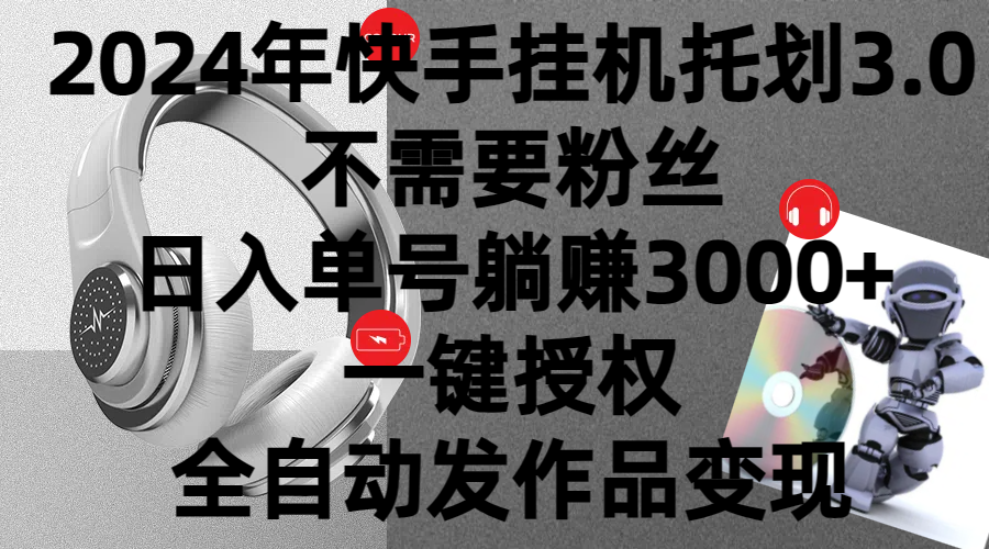 2024年挂机托管计划3.0，不需要粉丝，日入单号躺赚3000+，一键授权自动发作品变现-网亿资源平台