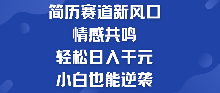 揭秘！简历模板赛道的新风口，情感共鸣，轻松日入千元，小白也能逆袭！-网亿资源平台