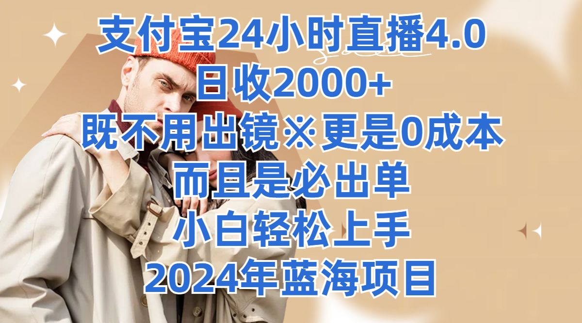 支付宝24小时直播4.0，日收2000+，既不用出镜，更是0成本，而且是必出单，小白轻松上手，2024年蓝海项目-网亿资源平台