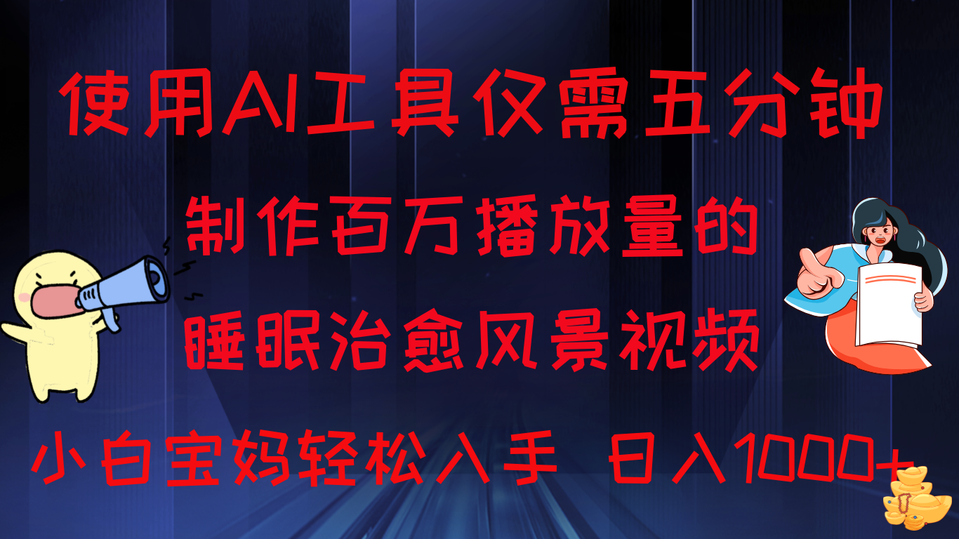 使用AI工具仅需5分钟制作，百万播放量的睡眠治愈风景视频，小白宝妈可操作，日入1000+-网亿资源平台