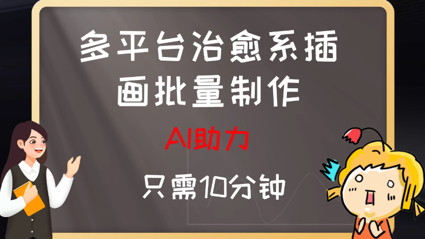 10分钟速成：AI助力，多平台治愈系插画，批量制作爆火的治愈系插画！日入500+-网亿资源平台