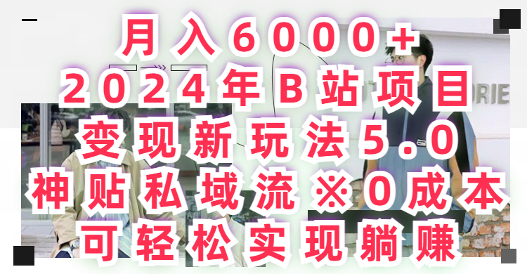 月入6000+，2024年B站项目变现新玩法5.0，神贴私域流0成本，可轻松实现躺赚-网亿资源平台