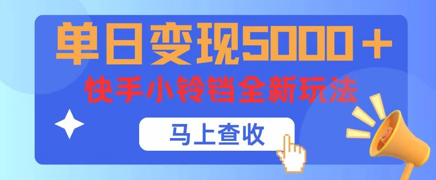 单日变现5000+，快手小铃铛升级玩法，简单到有手就行-网亿资源平台