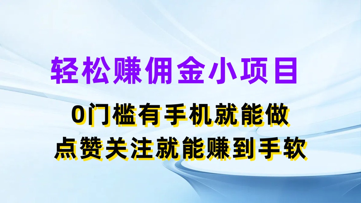 轻松赚佣金小项目，0门槛有手机就能做，点赞关注就能赚到手软-网亿资源平台