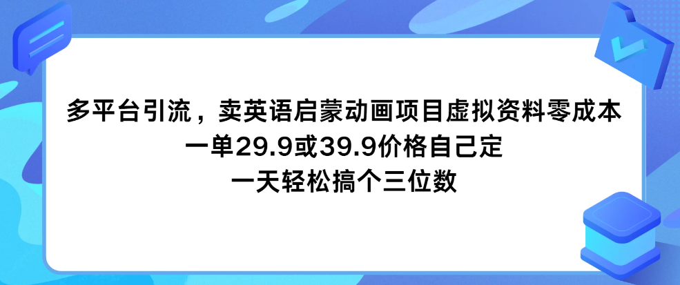多平台引流，卖英语启蒙动画项目，虚拟资料零成本，一单29.9或39.9价格自己定，一天轻松搞个三位数-网亿资源平台