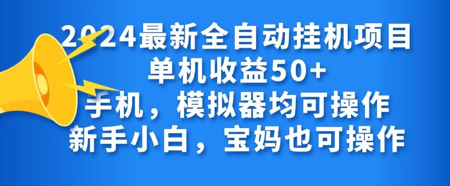 2024最新全自动挂机项目单机收益50+手机，模拟器均可操作，新手小白，宝妈也可操作-网亿资源平台