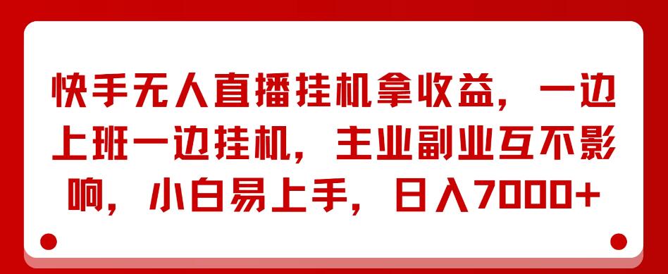 快手无人直播挂机拿收益，一边上班一边挂机，主业副业互不影响，小白易上手，日入7000+-网亿资源平台