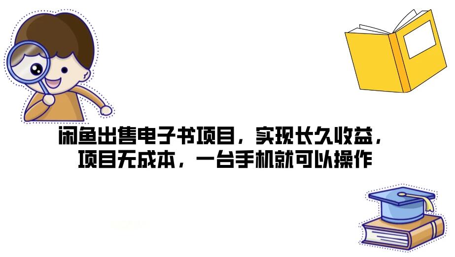 闲鱼出售电子书项目,实现长久收益,项目无成本,一台手机就可以操作-网亿资源平台