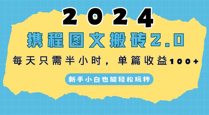 2024携程图文搬砖2.0，每天30分钟，单篇收益100+，新手小白也能轻松玩转-网亿资源平台
