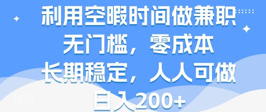 利用空暇时间做兼职，无门槛，零成本，长期稳定，人人可做，日入200+-网亿资源平台