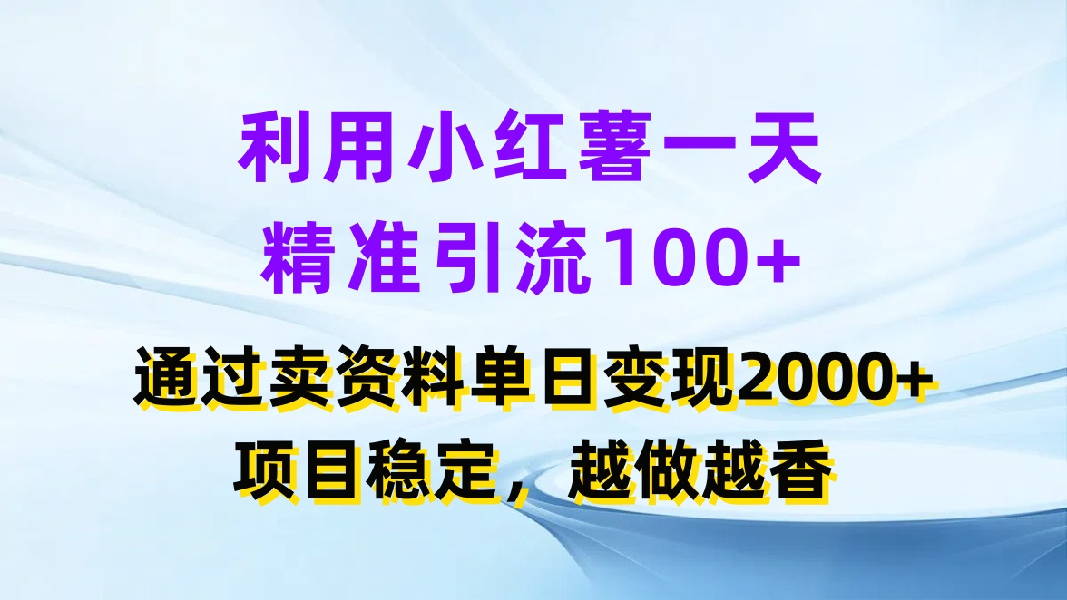 利用小红薯一天精准引流100+，通过卖资料单日变现2000+，项目稳定，越做越香-网亿资源平台