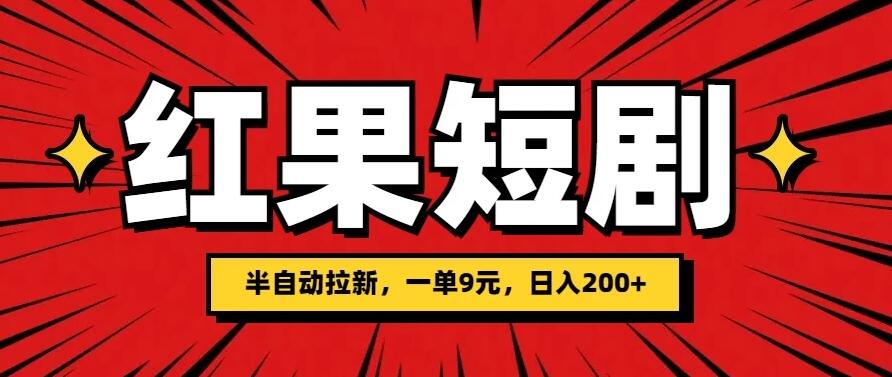 红果短剧半自动拉新，一单9元，日撸200+，可落地可放大-网亿资源平台