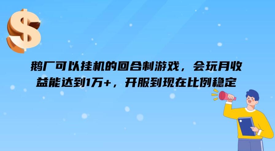 鹅厂可以挂机的回合制游戏，会玩月收益能达到1万+，开服到现在比例稳定-网亿资源平台