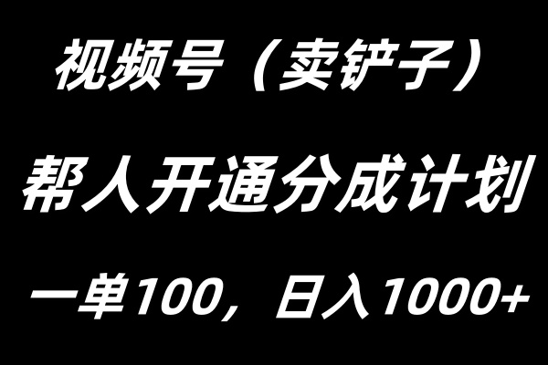 视频号帮人开通创作者分成计划，一单100+，单日收入1000+-网亿资源平台