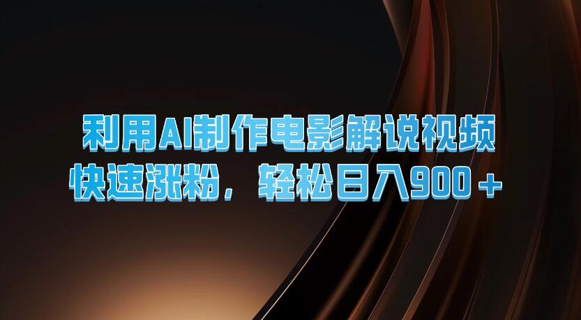 利用AI制作电影解说视频，快速涨粉，轻松日入900+-网亿资源平台