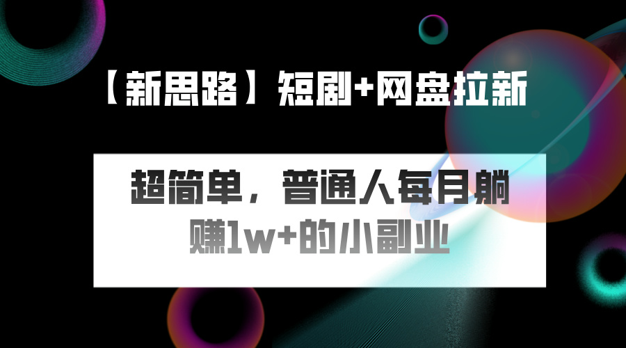 短剧+网盘推广，轻松操作，普通人月入过万的简单副业-网亿资源平台