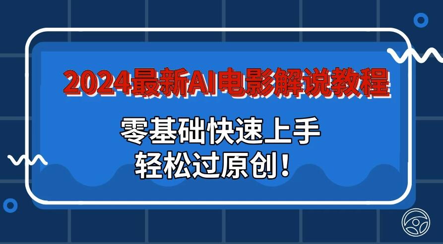 2024最新AI电影解说教程：零基础快速上手，轻松过原创！-网亿资源平台