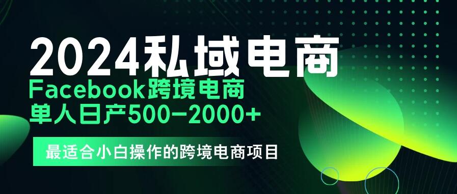 2024年Facebook私域跨境电商，手把手教你日入10单，小白都可操作-网亿资源平台