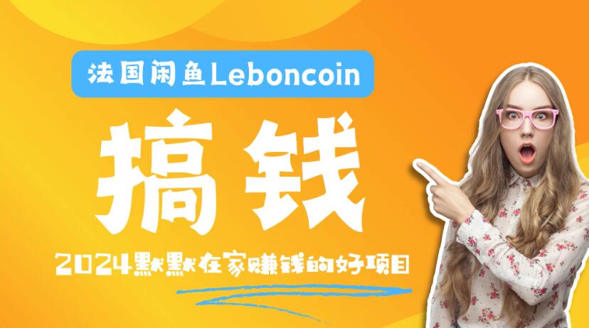 法国闲鱼Leboncoin跨境电商教程：环境邮箱电话解决产品上传及流量，悄悄赚钱-网亿资源平台
