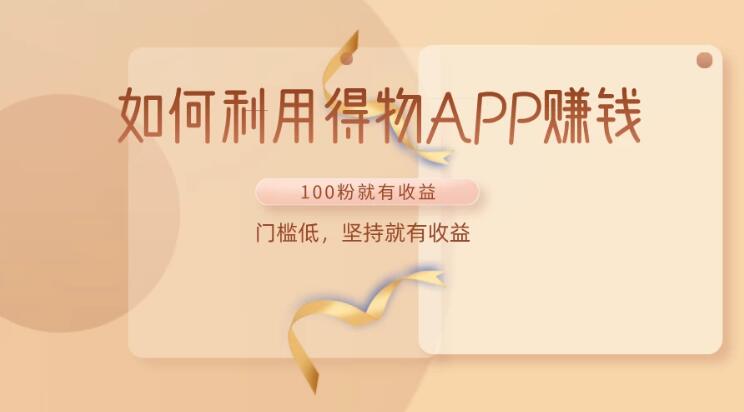 如何利用得物APP赚钱，项目门槛低，100粉就可以，坚持就有收益-网亿资源平台