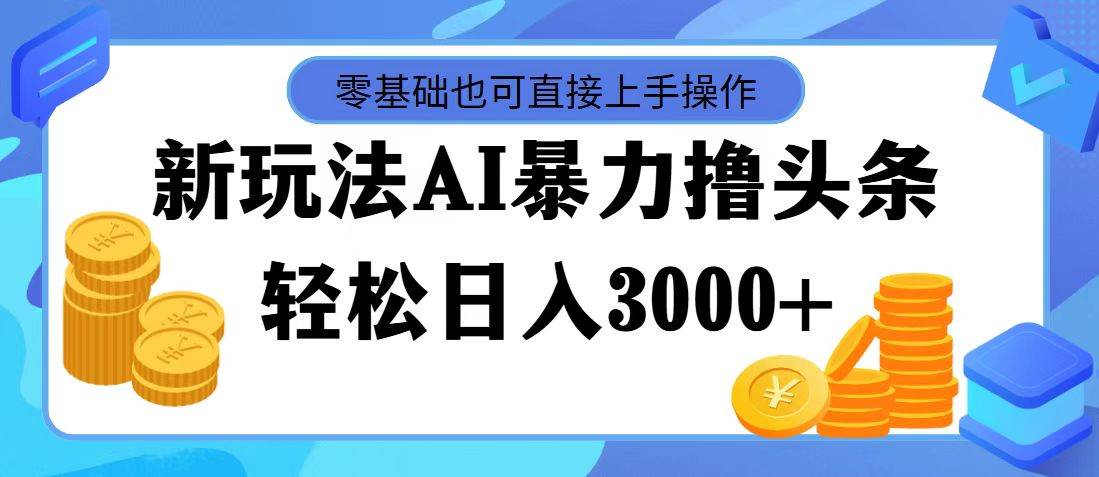 AI暴力撸头条，当天起号，第二天见收益，轻松日入3000+-网亿资源平台