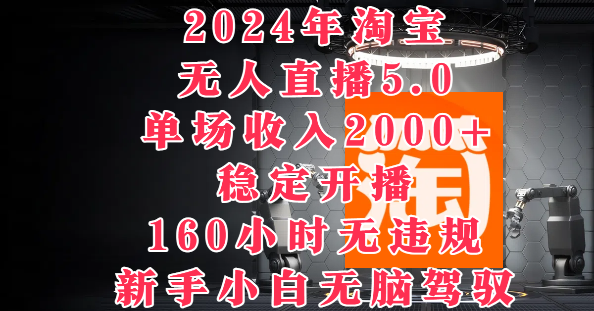 2024年淘宝无人直播5.0,单场收入2000+,稳定开播160小时无违规,新手小白无脑驾驭-网亿资源平台
