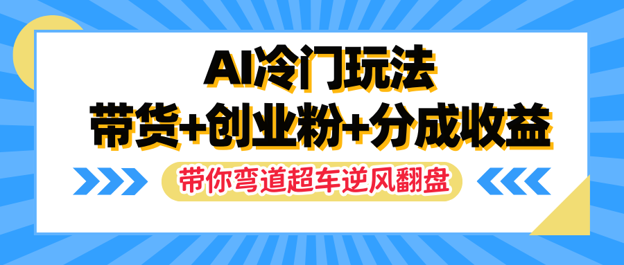 AI冷门玩法，一条视频实现带货+创业粉+分成收益，带你弯道超车实现逆风翻盘-网亿资源平台