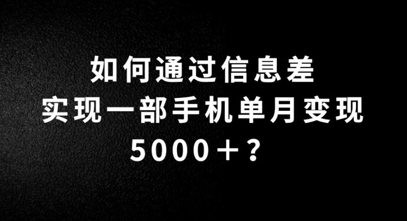 如何通过信息差实现一部手机单月变现5000＋？简单无脑搬砖玩法，快看看适不适合你-网亿资源平台