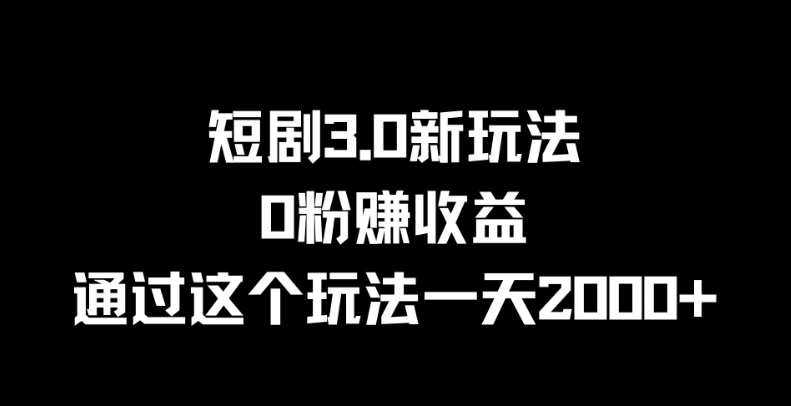 短剧3.0新玩法，0粉赚收益，通过这个玩法一天2000+-网亿资源平台