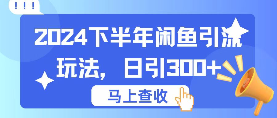 2024下半年闲鱼引流玩法，日引300+，适用于各种粉-网亿资源平台