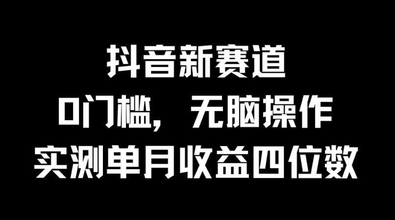 抖音新赛道，0门槛，无脑操作，实测单月收益四位数-网亿资源平台