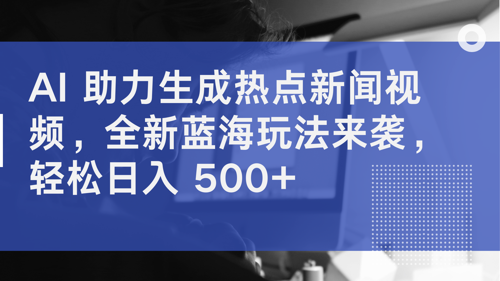 AI 助力生成热点新闻视频，全新蓝海玩法来袭，轻松日入 500+-网亿资源平台
