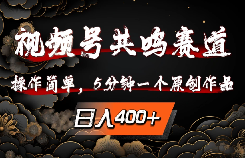 视频号共鸣赛道，操作简单，5分钟1个原创作品，日入400+-网亿资源平台