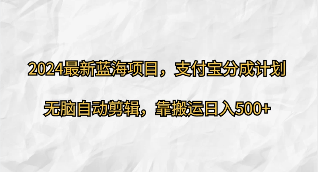 2024最新蓝海项目，支付宝分成计划，无脑自动剪辑，靠搬运日入500+-网亿资源平台