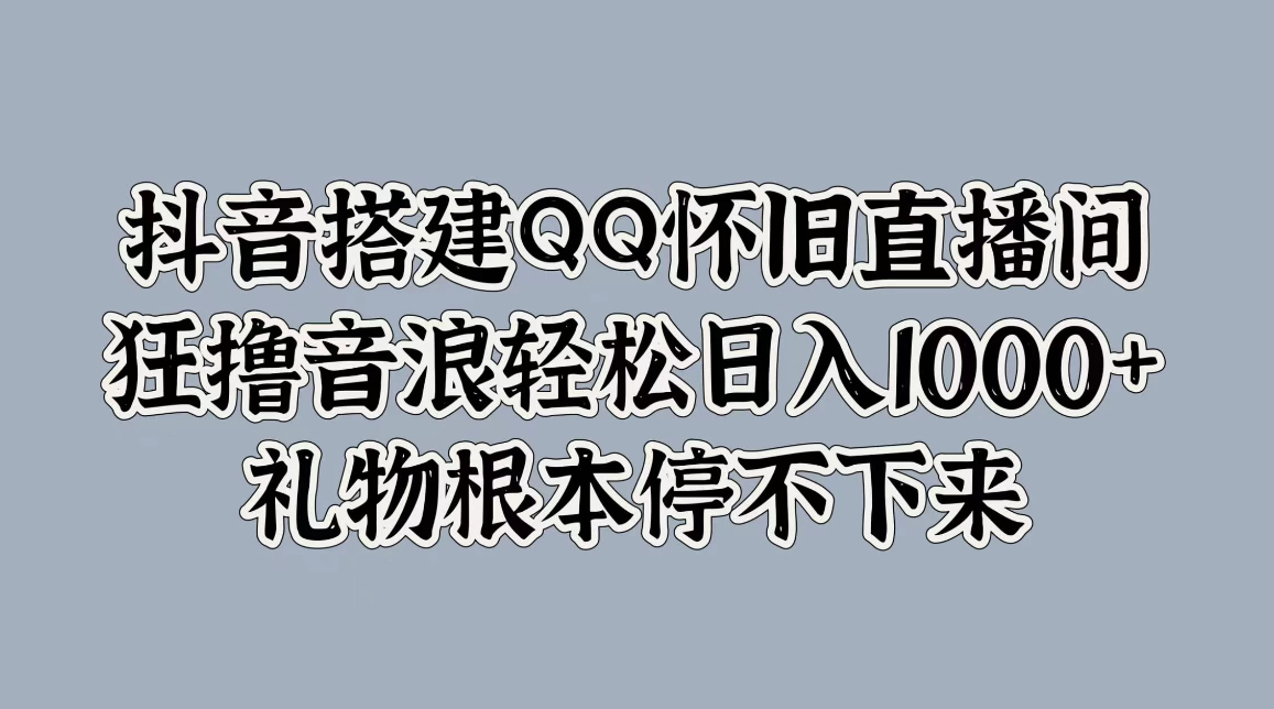 项目介绍 大家好,今天给大家带来的项目是《抖音搭建QQ怀旧直播间,狂撸音浪轻松日入1000+礼物根本停不下来》。-网亿资源平台