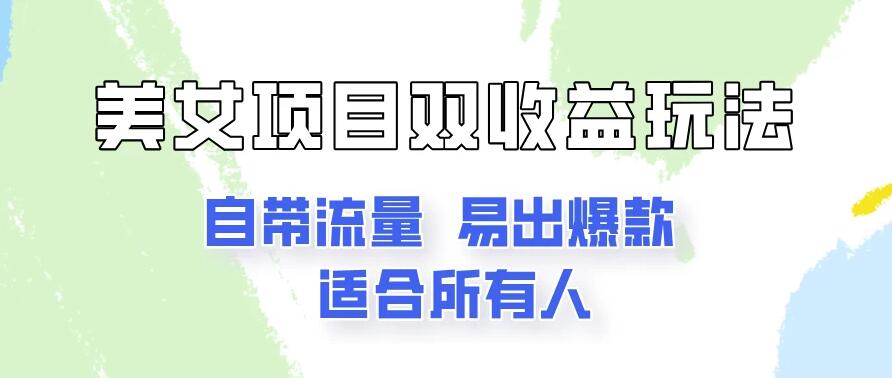美女项目双收益玩法，自带流量，易出爆款，新手一看就会的教程！-网亿资源平台