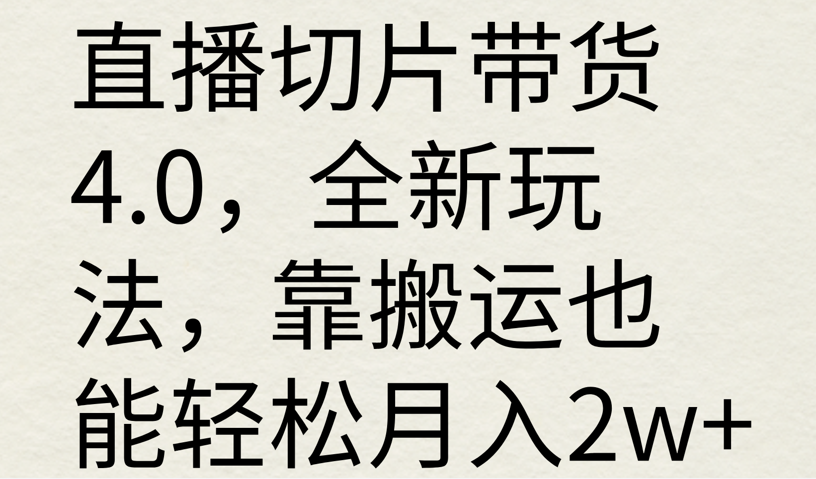 直播切片带货4.0，全新玩法，靠搬运也能轻松月入2w+-网亿资源平台