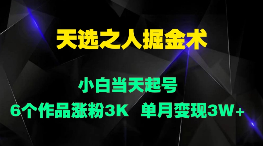 天选之人掘金术，小白当天起号，6个作品涨粉3000+-网亿资源平台